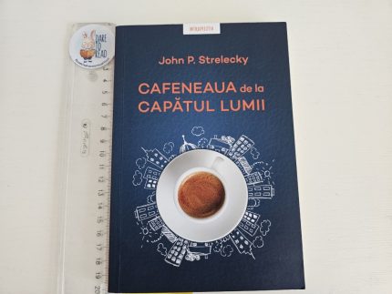 Cafeneaua de la Capatul Lumii - John P. Strelecky